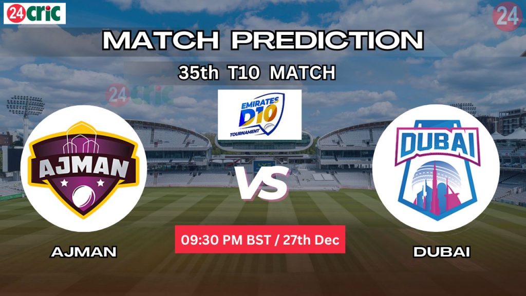 আজমান বনাম দুবাই ম্যাচ প্রেডিকশন AJM vs DUB, ৩৫তম T10 ম্যাচ