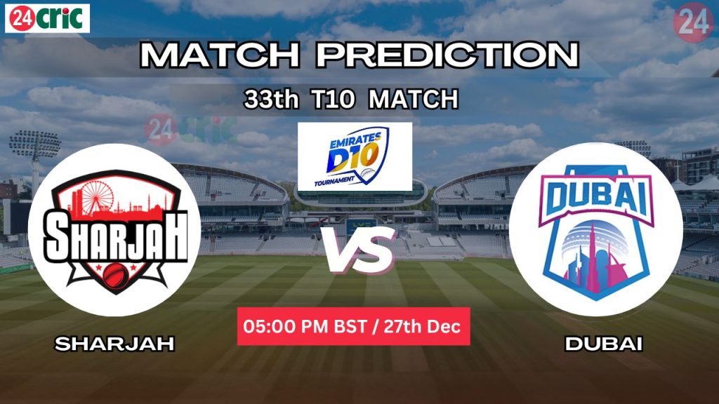 শারজাহ বনাম দুবাই ম্যাচ প্রেডিকশন SHA vs DUB, ৩৩তম T10 ম্যাচ