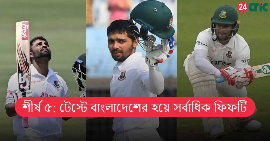 টেস্টে বাংলাদেশের হয়ে সর্বাধিক ফিফটি